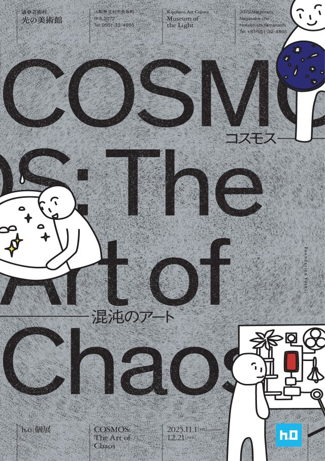 『h.o 個展 – COSMOS: The Art of Chaos –』 清春芸術村 光の美術館 『h.o 個展 – COSMOS: The Art of Chaos –』 清春芸術村 光の美術館